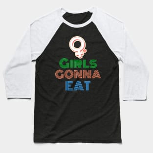 GIRLS GONNA EAT Baseball T-Shirt